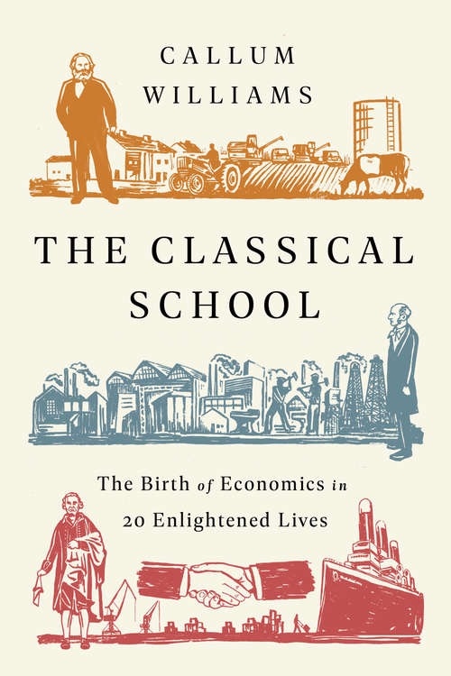 Book cover of The Classical School: The Birth of Economics in 20 Enlightened Lives