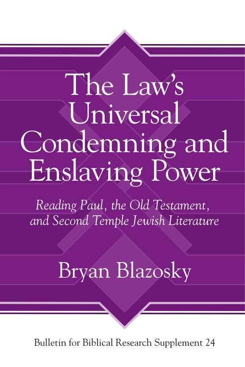 Book cover of The Law’s Universal Condemning and Enslaving Power: Reading Paul, the Old Testament, and Second Temple Jewish Literature (Bulletin for Biblical Research Supplement #24)