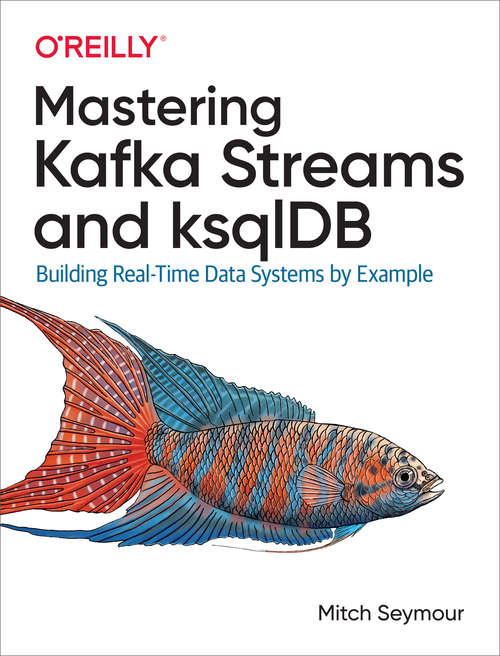 Book cover of Mastering Kafka Streams and ksqlDB: Building Real-time Data Systems By Example (1)