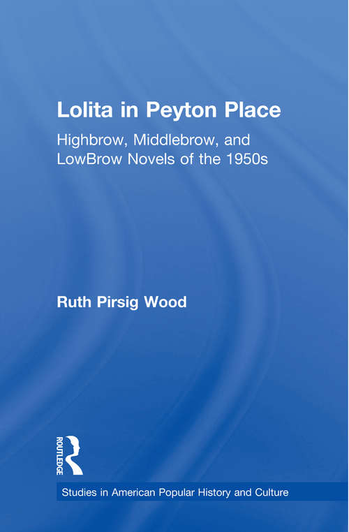 Book cover of Lolita in Peyton Place: Highbrow, Middlebrow, and LowBrow Novels of the 1950s (Studies in American Popular History and Culture)