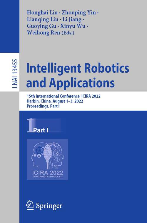 Book cover of Intelligent Robotics and Applications: 15th International Conference, ICIRA 2022, Harbin, China, August 1–3, 2022, Proceedings, Part I (1st ed. 2022) (Lecture Notes in Computer Science #13455)