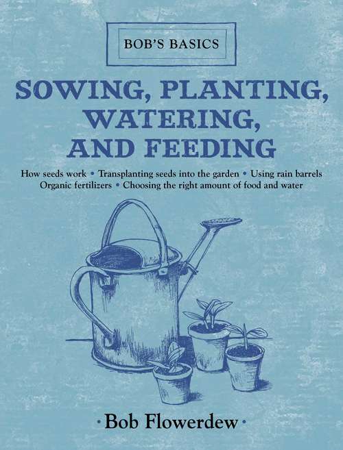 Book cover of Sowing, Planting, Watering, and Feeding: Bob's Basics (Bob's Basics)