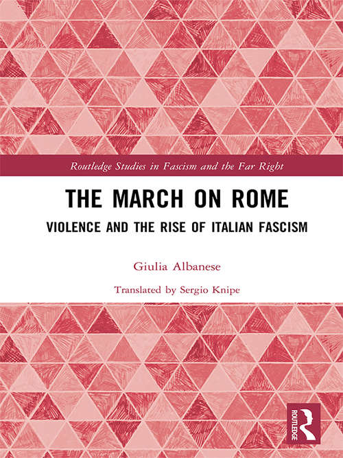 Book cover of The March on Rome: Violence and the Rise of Italian Fascism (Routledge Studies in Fascism and the Far Right)