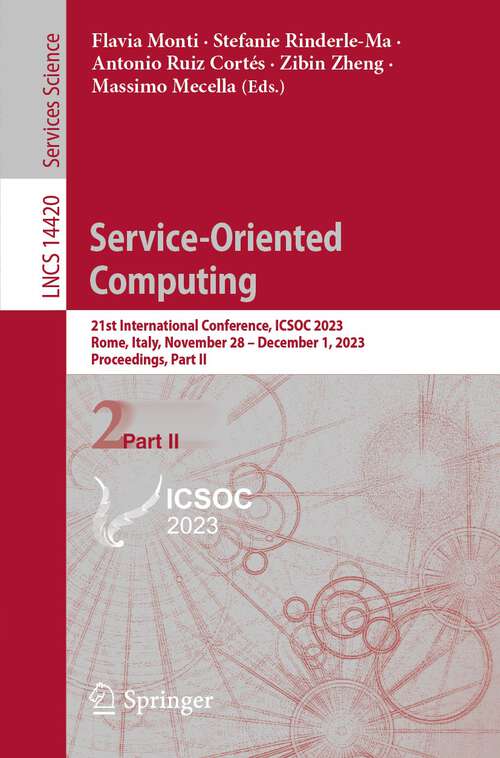 Book cover of Service-Oriented Computing: 21st International Conference, ICSOC 2023, Rome, Italy, November 28 – December 1, 2023, Proceedings, Part II (1st ed. 2023) (Lecture Notes in Computer Science #14420)