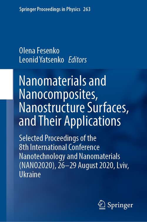 Book cover of Nanomaterials and Nanocomposites, Nanostructure Surfaces, and Their Applications: Selected Proceedings of the 8th International Conference Nanotechnology and Nanomaterials (NANO2020), 26–29 August 2020, Lviv, Ukraine (1st ed. 2021) (Springer Proceedings in Physics #263)