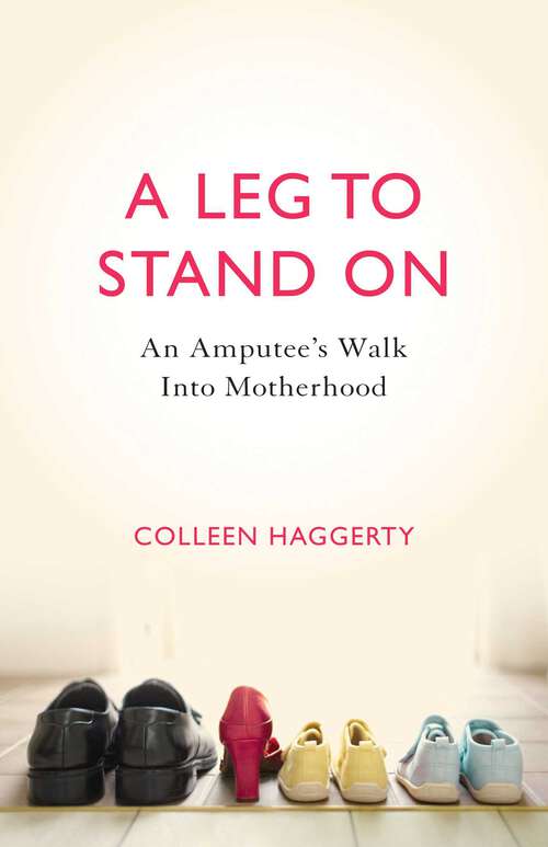 Book cover of A Leg to Stand On: An Amputee's Walk into Motherhood