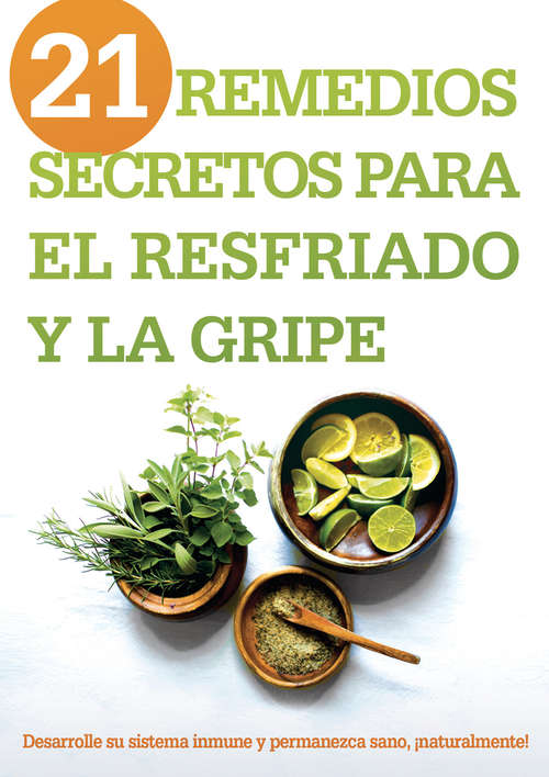 Book cover of 21 remedios secretos para el resfriado y la gripe: Desarrolle su sistema inmune y permanezca sano, ¡naturalmente!