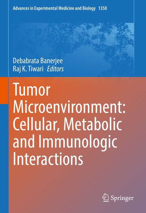 Book cover of Tumor Microenvironment: Cellular, Metabolic and Immunologic Interactions (1st ed. 2021) (Advances in Experimental Medicine and Biology #1350)