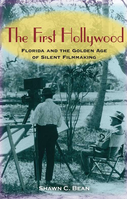 Book cover of The First Hollywood: Florida and the Golden Age of Silent Filmmaking