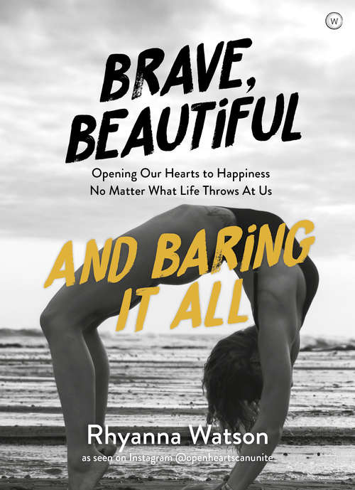 Book cover of Brave, Beautiful and Baring it All: Opening Our Hearts to Happiness No Matter What Life Throws At Us