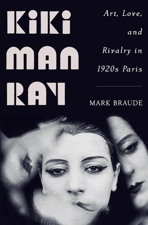 Book cover of Kiki Man Ray: Art, Love, and Rivalry in 1920s Paris