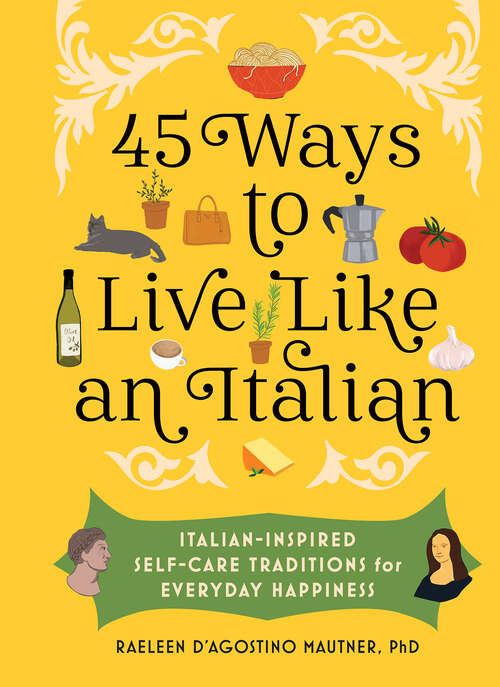 Book cover of 45 Ways to Live Like an Italian: Italian-Inspired Self-Care Traditions for Everyday Happiness