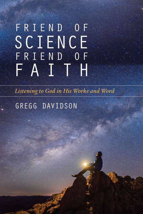 Book cover of Friend of Science, Friend of Faith: Listening to God in His Works and Word
