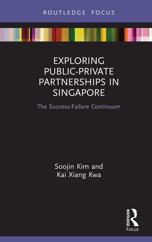 Book cover of Exploring Public-Private Partnerships in Singapore: The Success-Failure Continuum (Routledge Focus on Public Governance in Asia)
