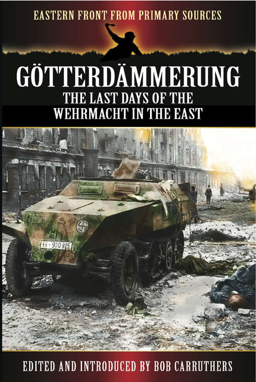 Book cover of Götterdämmerung: The Last Days of the Wehrmacht in the East (Eastern Front From Primary Sources Ser.)