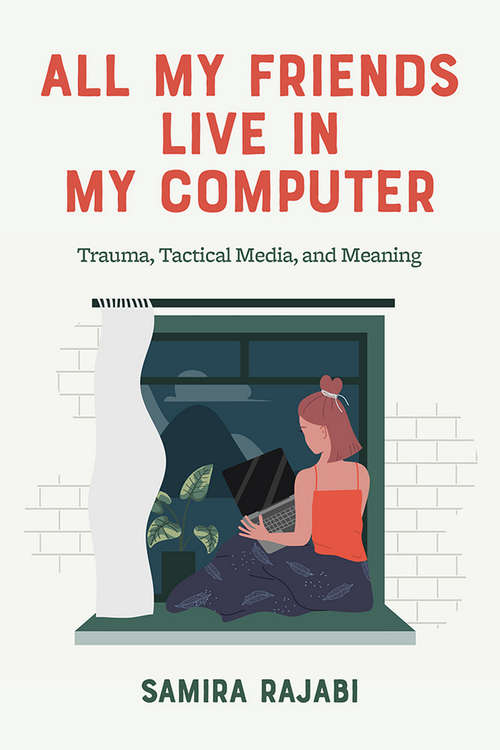 Book cover of All My Friends Live in My Computer: Trauma, Tactical Media, and Meaning