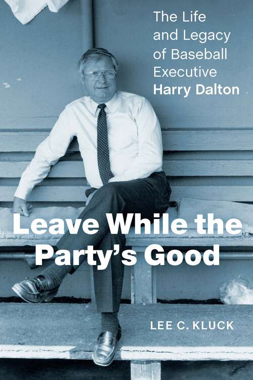 Book cover of Leave While the Party’s Good: The Life and Legacy of Baseball Executive Harry Dalton