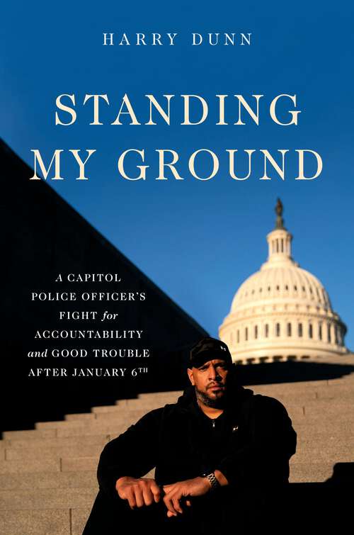 Book cover of Standing My Ground: A Capitol Police Officer's Fight for Accountability and Good Trouble After January 6th