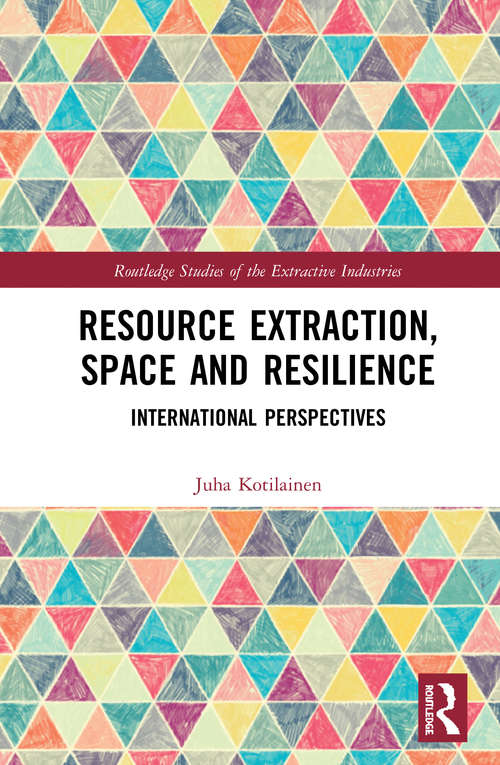 Book cover of Resource Extraction, Space and Resilience: International Perspectives (Routledge Studies of the Extractive Industries and Sustainable Development)