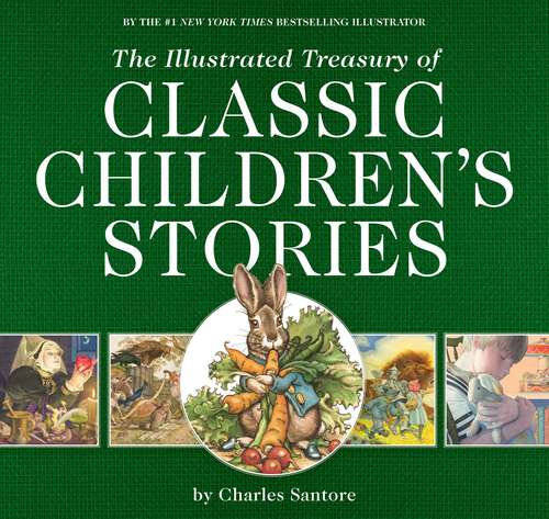 Book cover of The Illustrated Treasury of Classic Children's Stories: Featuring the artwork of acclaimed illustrator, Charles Santore (The Classic Edition)
