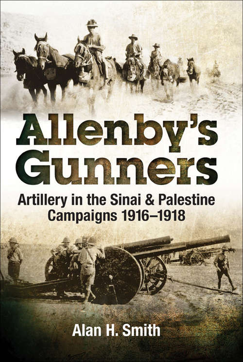 Book cover of Allenby's Gunners: Artillery in the Sinai & Palestine Camptaings, 1916–1918