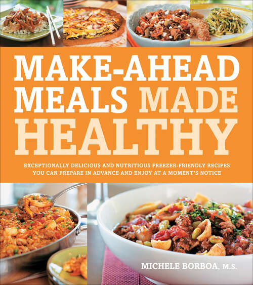 Book cover of Make-Ahead Meals Made Healthy: Exceptionally Delicious and Nutritious Freezer-Friendly Recipes You Can Prepare in Advance and Enjoy at a Moment's Notice