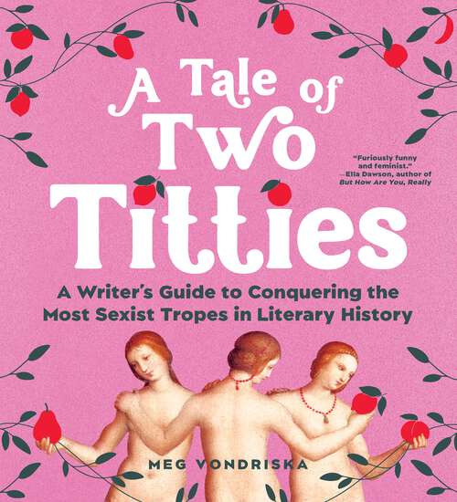 Book cover of A Tale of Two Titties: A Writer's Guide to Conquering the Most Sexist Tropes in Literary History