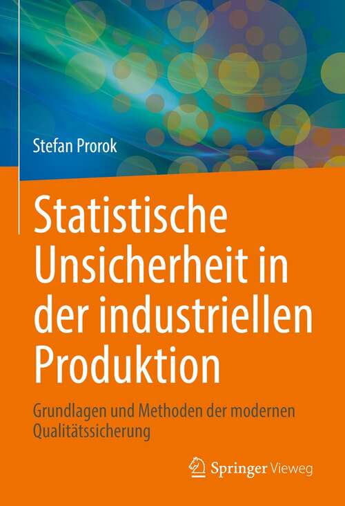 Book cover of Statistische Unsicherheit in der industriellen Produktion: Grundlagen und Methoden der modernen Qualitätssicherung (1. Aufl. 2022)