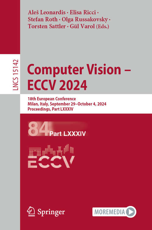 Book cover of Computer Vision – ECCV 2024: 18th European Conference, Milan, Italy, September 29 – October 4, 2024, Proceedings, Part LXXXIV (Lecture Notes in Computer Science #15142)