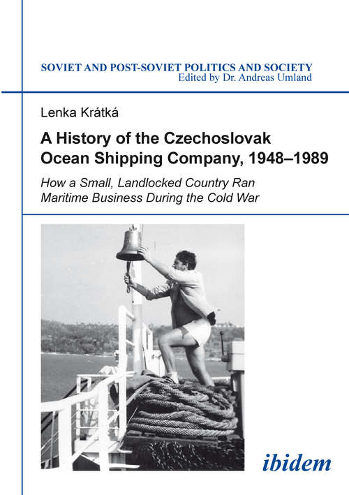 Book cover of A History of the Czechoslovak Ocean Shipping Company, 1948–1989: How a Small, Landlocked Country Ran Maritime Business During the Cold War (Soviet and Post-Soviet Politics and Society #146)