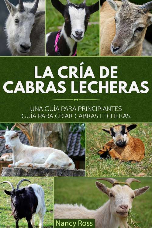 Book cover of La cría de cabras lecheras: una guía para principiantes Guía para criar cabras lecheras