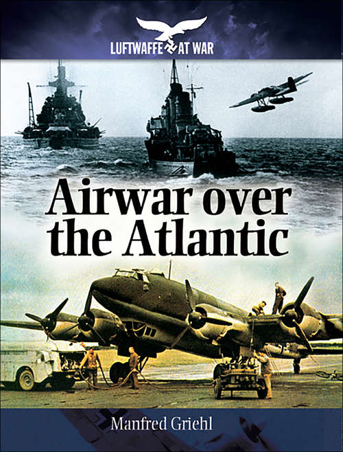 Book cover of Airwar over the Atlantic (Luftwaffe At War Ser.)