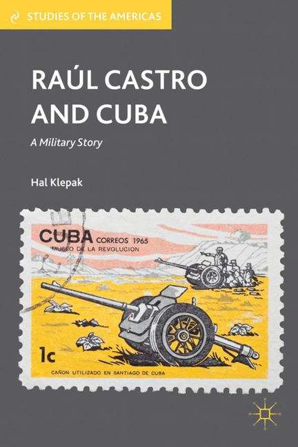 Book cover of Raúl Castro And Cuba: A Military Story ( Studies of the Americas)