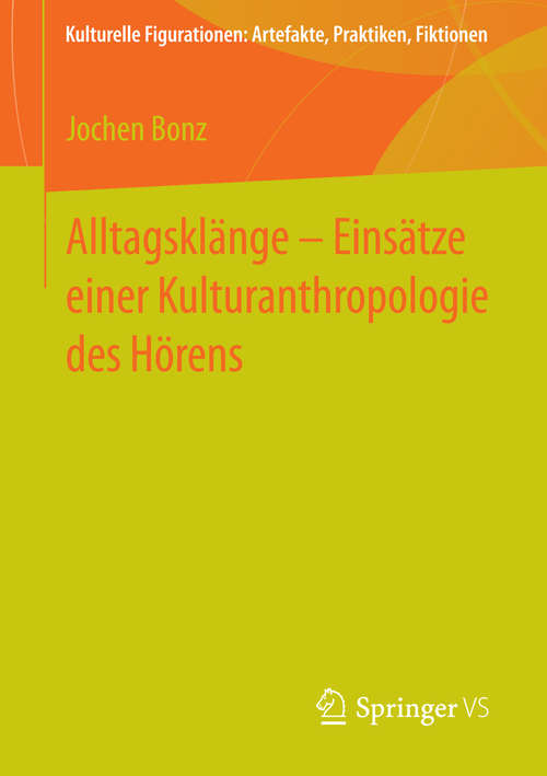 Book cover of Alltagsklänge - Einsätze einer Kulturanthropologie des Hörens (Kulturelle Figurationen: Artefakte, Praktiken, Fiktionen)