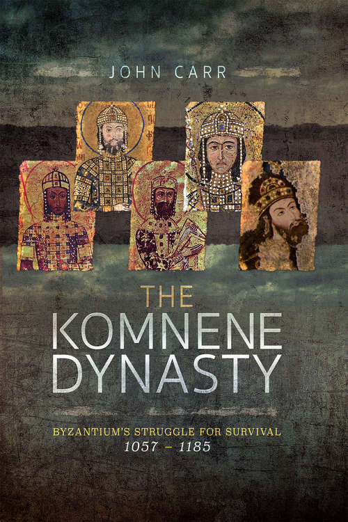 Book cover of The Komnene Dynasty: Byzantium's Struggle for Survival, 1057–1185