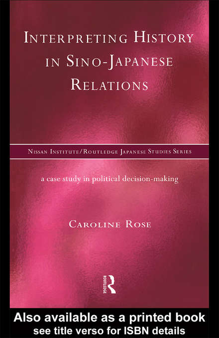 Book cover of Interpreting History in Sino-Japanese Relations: A Case-Study in Political Decision Making (Nissan Institute/Routledge Japanese Studies #10)