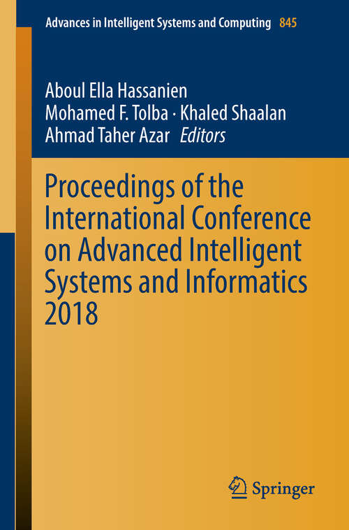 Book cover of Proceedings of the International Conference on Advanced Intelligent Systems and Informatics 2018 (1st ed. 2019) (Advances In Intelligent Systems and Computing #845)