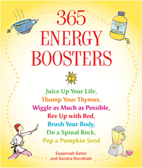 Book cover of 365 Energy Boosters: Juice Up Your Life, Thump Your Thymus, Wiggle as Much as Possible, Rev Up with Red, Brush Your Body, Do a Spinal Rock, Pop a Pumpkin Seed (Digital Original)