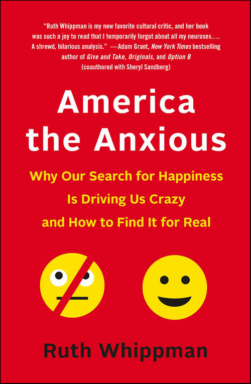 Book cover of America the Anxious: Why Our Search for Happiness Is Driving Us Crazy and How to Find It for Real