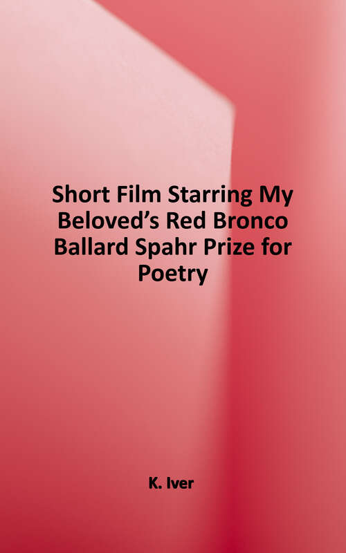 Book cover of Short Film Starring My Beloved's Red Bronco: Poems (Ballard Spahr Prize for Poetry)