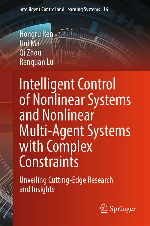 Book cover of Intelligent Control of Nonlinear Systems and Nonlinear Multi-Agent Systems with Complex Constraints: Unveiling Cutting-Edge Research and Insights (Intelligent Control and Learning Systems #16)