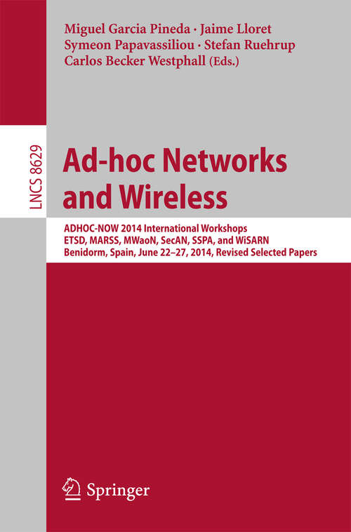 Book cover of Ad-hoc Networks and Wireless: ADHOC-NOW 2014 International Workshops, ETSD, MARSS, MWaoN, SecAN, SSPA, and WiSARN, Benidorm, Spain, June 22--27, 2014, Revised Selected Papers (Lecture Notes in Computer Science #8629)