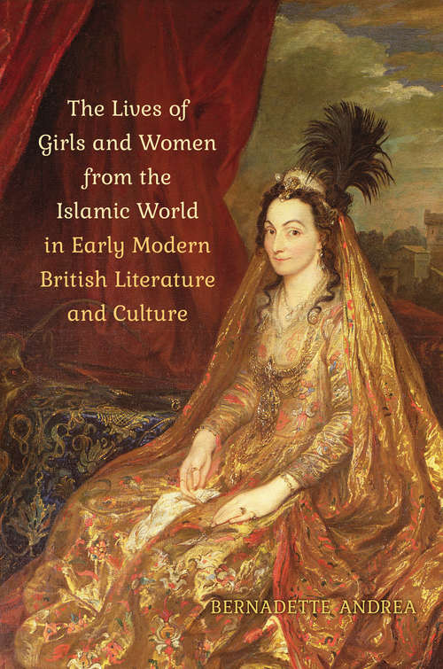 Book cover of The Lives of Girls and Women from the Islamic World in Early Modern British Literature and Culture
