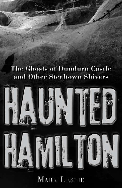 Book cover of Haunted Hamilton: The Ghosts of Dundurn Castle and Other Steeltown Shivers