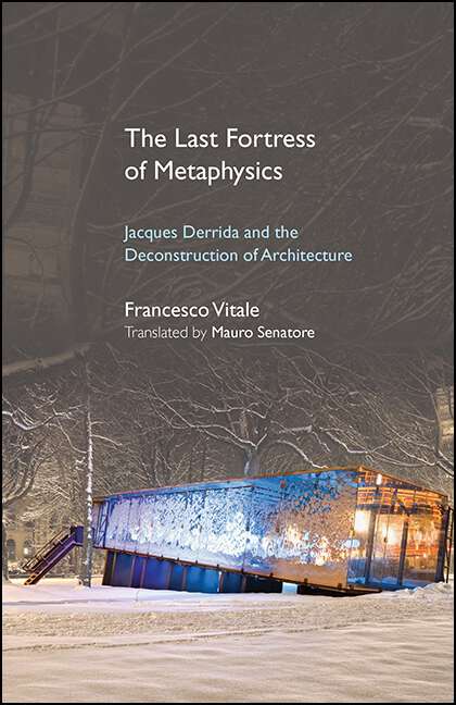Book cover of The Last Fortress of Metaphysics: Jacques Derrida and the Deconstruction of Architecture (SUNY series, Intersections: Philosophy and Critical Theory)