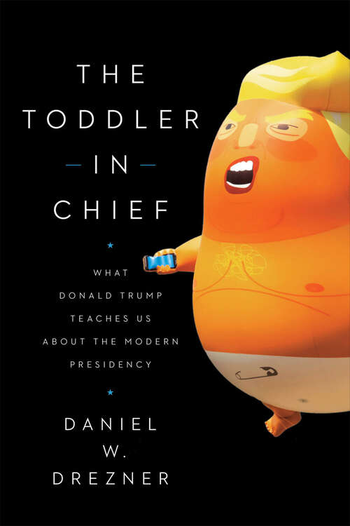 Book cover of The Toddler in Chief: What Donald Trump Teaches Us about the Modern Presidency