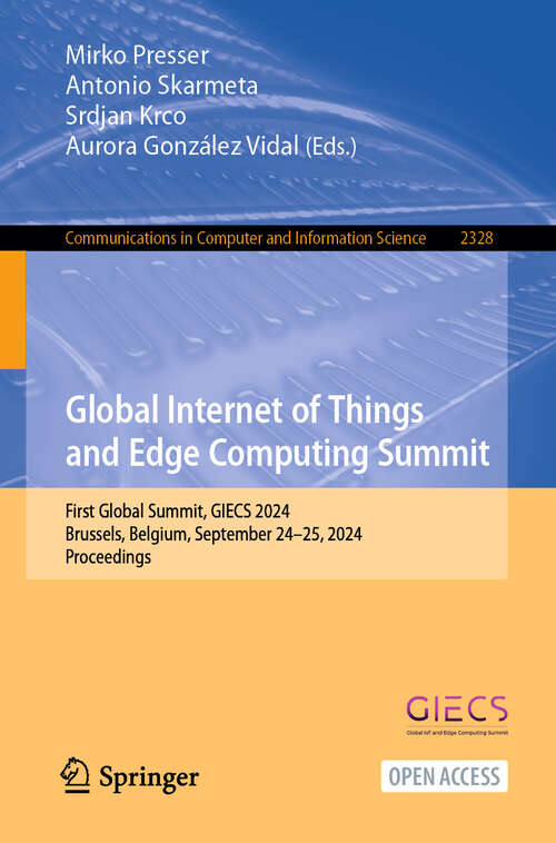 Book cover of Global Internet of Things and Edge Computing Summit: First Global Summit, GIECS 2024, Brussels, Belgium, September 24–25, 2024, Proceedings (Communications in Computer and Information Science #2328)