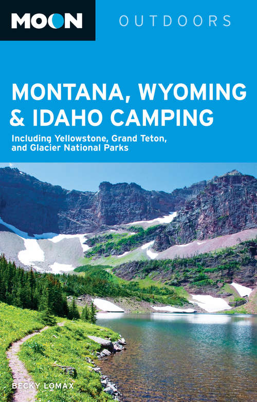 Book cover of Moon Montana, Wyoming & Idaho Camping: Including Yellowstone, Grand Teton, and Glacier National Parks (Moon Outdoors)