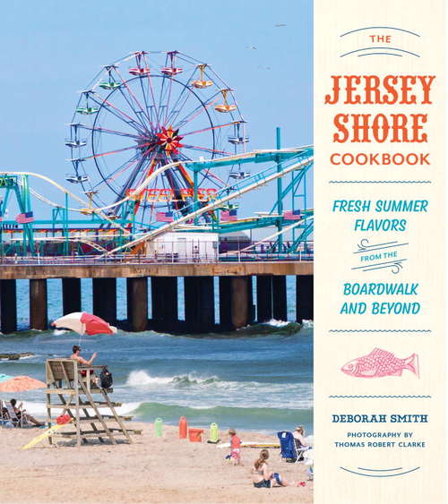Book cover of The Jersey Shore Cookbook: Fresh Summer Flavors from the Boardwalk and Beyond