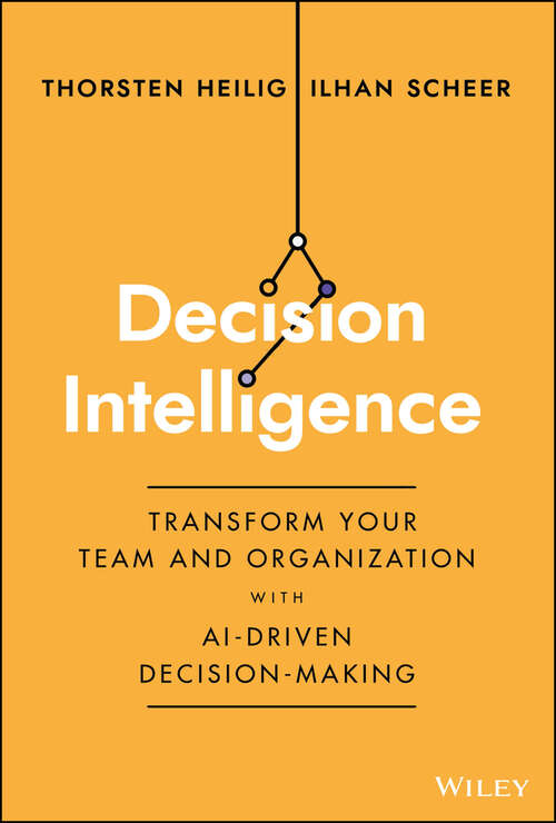 Book cover of Decision Intelligence: Transform Your Team and Organization with AI-Driven Decision-Making